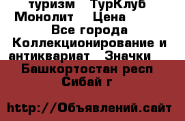 1.1) туризм : ТурКлуб “Монолит“ › Цена ­ 190 - Все города Коллекционирование и антиквариат » Значки   . Башкортостан респ.,Сибай г.